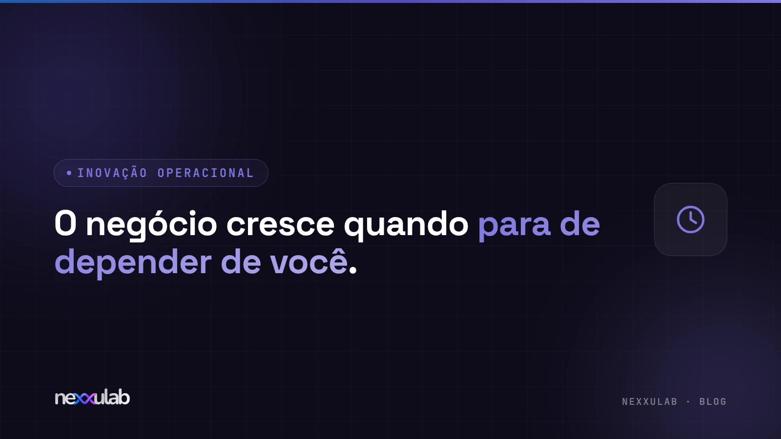 Como Sair da Operação em 90 Dias — guia para o dono que quer parar de ser gargalo